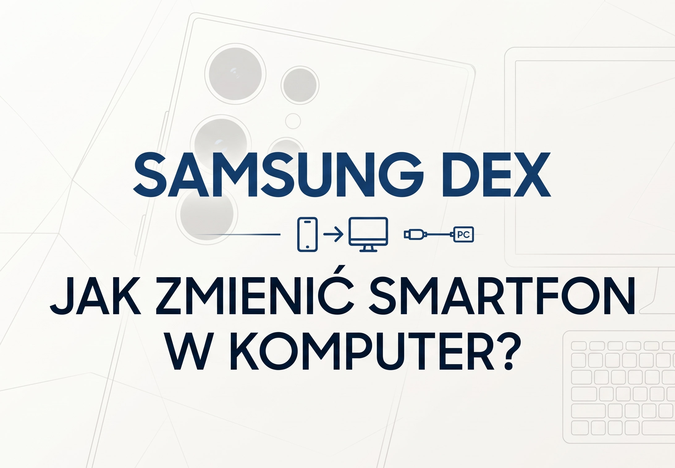 Samsung DeX - jak zmienić smartfon w komputer?